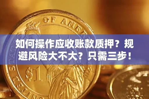 北京如何操作应收账款质押？规避风险大不大？只需三步！