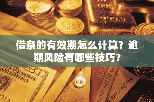 北京借条的有效期怎么计算？逾期风险有哪些技巧？