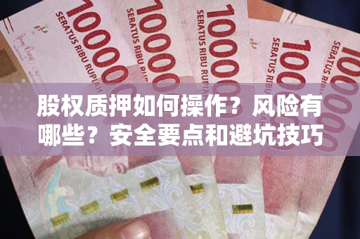 北京股权质押如何操作？风险有哪些？安全要点和避坑技巧？