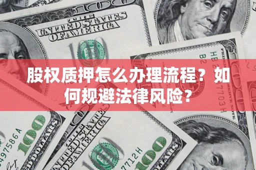 北京股权质押怎么办理流程？如何规避法律风险？
