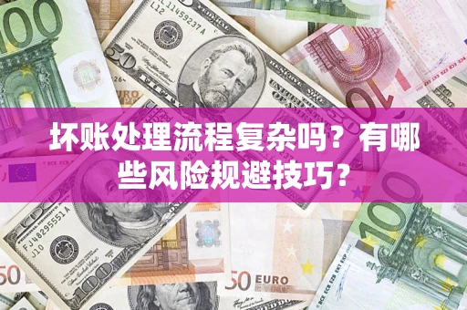 北京坏账处理流程复杂吗？有哪些风险规避技巧？