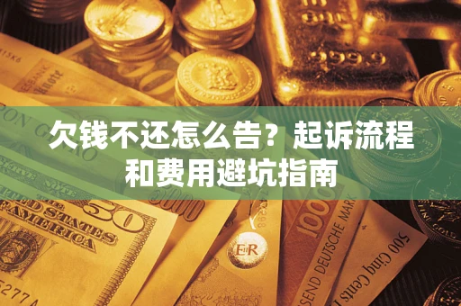 北京欠钱不还怎么告?起诉流程和费用避坑指南 北京欠钱不还怎么告?起诉流程和费用避坑指南