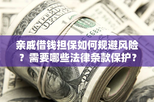北京亲戚借钱担保如何规避风险？需要哪些法律条款保护？