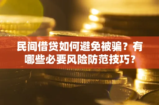 北京民间借贷如何避免被骗？有哪些必要风险防范技巧？