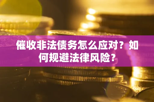 北京催收非法债务怎么应对？如何规避法律风险？