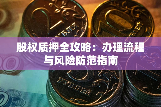 北京股权质押全攻略：办理流程与风险防范指南
