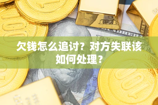 北京欠钱怎么追讨？对方失联该如何处理？