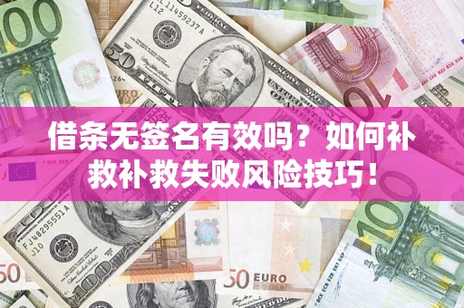 北京借条无签名有效吗？如何补救补救失败风险技巧！