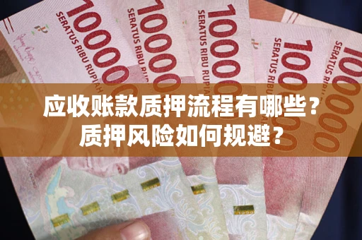 北京应收账款质押流程有哪些？质押风险如何规避？