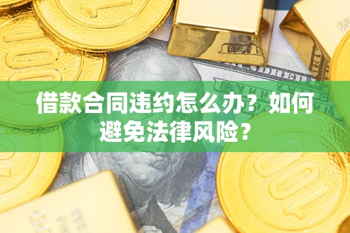 北京借款合同违约怎么办？如何避免法律风险？