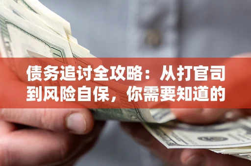 北京债务追讨全攻略：从打官司到风险自保，你需要知道的法律智慧