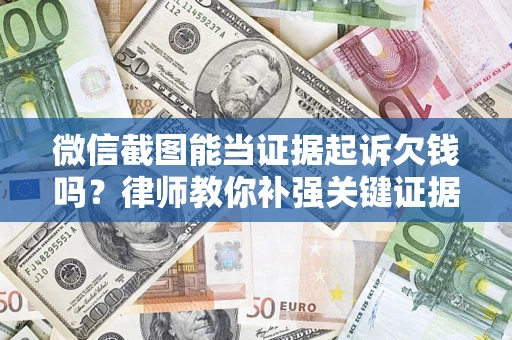北京微信截图能当证据起诉欠钱吗？律师教你补强关键证据