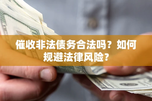 北京催收非法债务合法吗？如何规避法律风险？