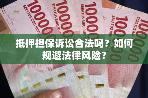北京抵押担保诉讼合法吗？如何规避法律风险？