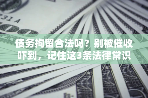 北京债务拘留合法吗?别被催收吓到,记住这3条法律常识 北京债务拘留合法吗?别被催收吓到,记住这3条法律常识