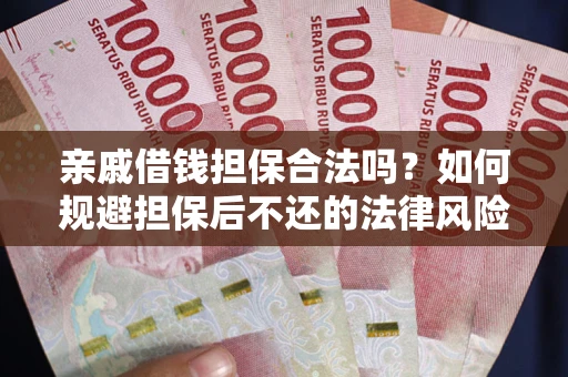 北京亲戚借钱担保合法吗？如何规避担保后不还的法律风险？