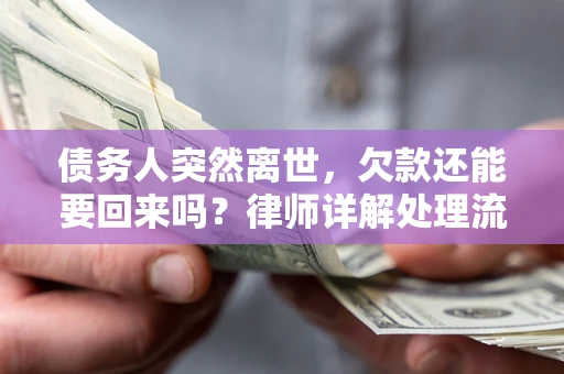 北京债务人突然离世，欠款还能要回来吗？律师详解处理流程