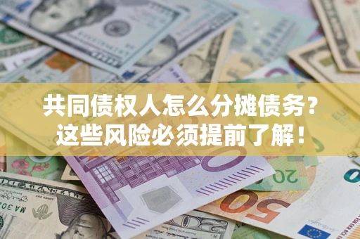 北京共同债权人怎么分摊债务？这些风险必须提前了解！