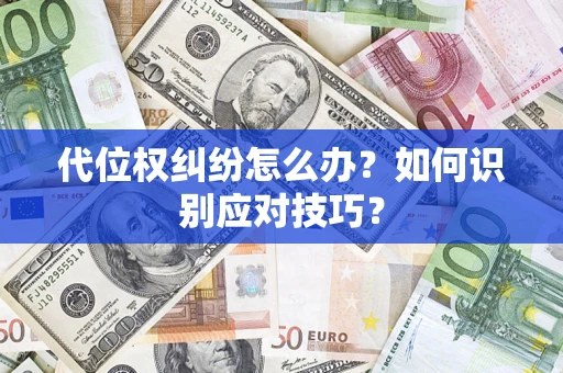 北京代位权纠纷怎么办？如何识别应对技巧？