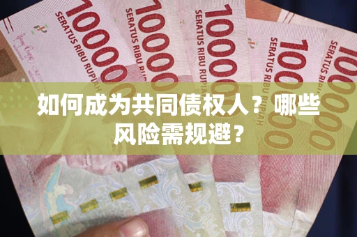 北京如何成为共同债权人？哪些风险需规避？