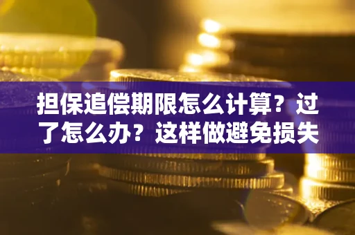 北京担保追偿期限怎么计算？过了怎么办？这样做避免损失！