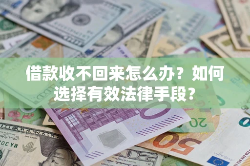 北京借款收不回来怎么办？如何选择有效法律手段？