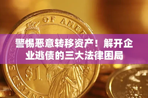 北京警惕恶意转移资产！解开企业逃债的三大法律困局