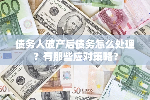 北京债务人破产后债务怎么处理？有那些应对策略？